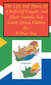 Title: The Day-To-Day Lives Of A Well-Off Couple And Their Autistic Son: South Africa Edition, Author: Wilbur Hay