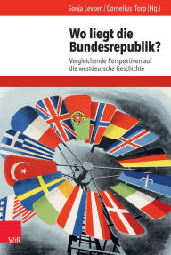 Title: Wo liegt die Bundesrepublik?: Vergleichende Perspektiven auf die westdeutsche Geschichte, Author: Sonja Levsen