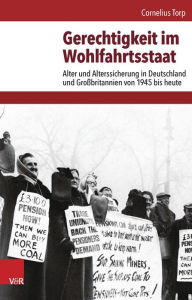 Title: Gerechtigkeit im Wohlfahrtsstaat: Alter und Alterssicherung in Deutschland und Grossbritannien von 1945 bis heute, Author: Cornelius Torp