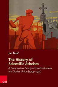 Title: The History of Scientific Atheism: A Comparative Study of Czechoslovakia and Soviet Union (1954-1991), Author: Jan Tesar