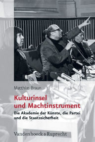 Title: Kulturinsel und Machtinstrument: Die Akademie der Kunste, die Partei und die Staatssicherheit, Author: Matthias Braun
