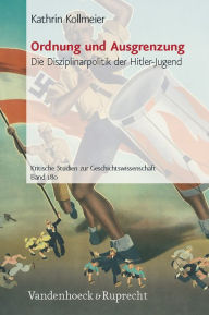 Title: Ordnung und Ausgrenzung: Die Disziplinarpolitik der Hitler-Jugend, Author: Kathrin Kollmeier