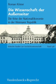 Title: Die Wissenschaft der Aussenseiter: Die Krise der Nationalokonomie in der Weimarer Republik, Author: Roman Koster