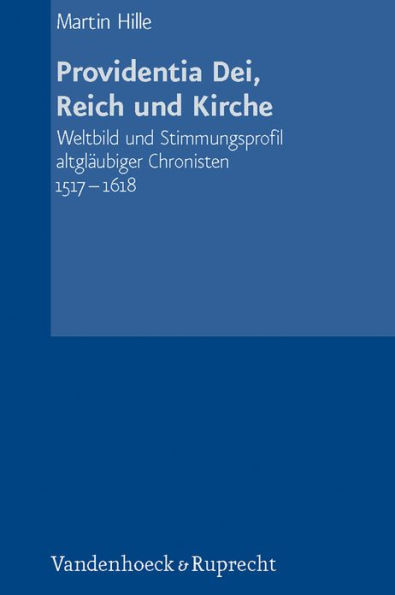 Providentia Dei, Reich und Kirche: Weltbild und Stimmungsprofil altglaubiger Chronisten 1517-1618