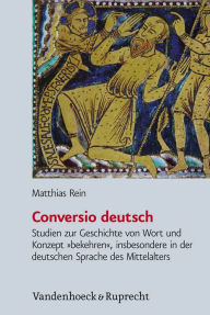 Title: Conversio deutsch: Studien zur Geschichte von Wort und Konzept >bekehren<, insbesondere in der deutschen Sprache des Mittelalters, Author: Matthias Rein