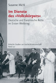 Title: Im Dienste des Volkskorpers: Deutsche und franzosische Arzte im Ersten Weltkrieg, Author: Susanne Michl