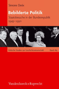 Title: Bebilderte Politik: Staatsbesuche in der Bundesrepublik Deutschland 1949-1990, Author: Simone Derix