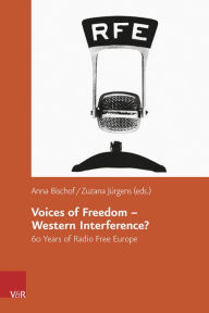 Title: Voices of Freedom - Western Interference?: 60 Years of Radio Free Europe, Author: Anna Bischof
