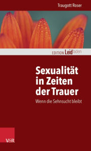 Title: Sexualitat in Zeiten der Trauer: Wenn die Sehnsucht bleibt, Author: Traugott Roser