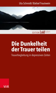 Title: Die Dunkelheit der Trauer teilen: Trauerbegleitung in depressiven Zeiten, Author: Uta Schmidt