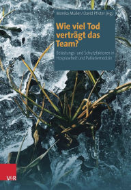 Title: Wie viel Tod vertragt das Team?: Belastungs- und Schutzfaktoren in Hospizarbeit und Palliativmedizin, Author: Monika Muller