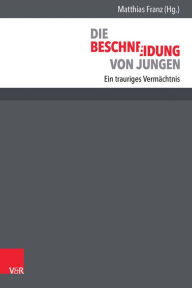 Title: Die Beschneidung von Jungen: Ein trauriges Vermachtnis, Author: Matthias Franz