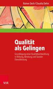 Title: Qualitat als Gelingen: Grundlegung einer Qualitatsentwicklung in Bildung, Beratung und Sozialer Dienstleistung, Author: Claudia Dehn