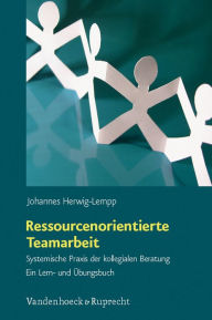 Title: Ressourcenorientierte Teamarbeit: Systemische Praxis der kollegialen Beratung. Ein Lern- und Ubungsbuch, Author: Johannes Herwig-Lempp
