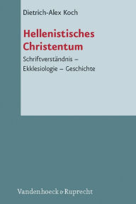 Title: Hellenistisches Christentum: Schriftverstandnis - Ekklesiologie - Geschichte, Author: Dietrich-Alex Koch