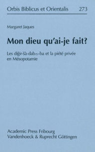 Title: Mon dieu qu'ai-je fait?: Les digir-sa-dab(5)-ba et la privee en Mesopotamie, Author: Margaret Jaques