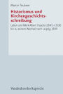Historismus und Kirchengeschichtsschreibung: Leben und Werk Albert Haucks (1845-1918) bis zu seinem Wechsel nach Leipzig 1889
