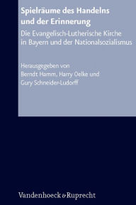Title: Spielraume des Handelns und der Erinnerung: Die Evangelisch-Lutherische Kirche in Bayern und der Nationalsozialismus, Author: Berndt Hamm