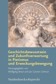 Title: Geschichtsbewusstsein und Zukunftserwartung in Pietismus und Erweckungsbewegung, Author: Wolfgang Breul