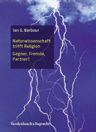 Naturwissenschaft trifft Religion: Gegner, Fremde, Partner?. Aus dem Englischen von Regine Kather