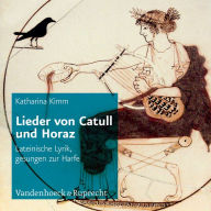 Title: Lieder von Catull und Horaz: Lateinische Lyrik, gesungen zur Harfe, Author: Katharina Kimm
