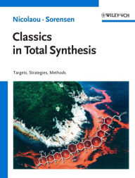 Title: Classics in Total Synthesis: Targets, Strategies, Methods / Edition 1, Author: K. C. Nicolaou