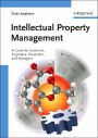 Intellectual Property Management: A Guide for Scientists, Engineers, Financiers, and Managers / Edition 1