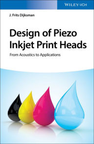 Title: Design of Piezo Inkjet Print Heads: From Acoustics to Applications / Edition 1, Author: J. Frits Dijksman