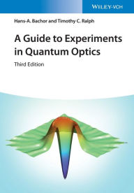 Title: A Guide to Experiments in Quantum Optics / Edition 3, Author: Hans-A. Bachor
