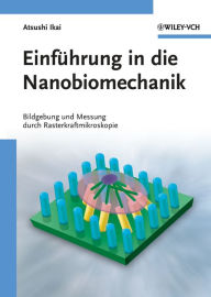 Title: Einführung in die Nanobiomechanik: Bildgebung und Messung durch Rasterkraftmikroskopie, Author: Atsushi Ikai