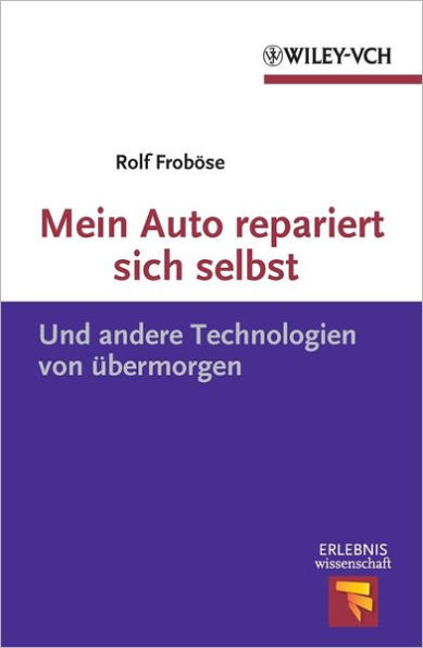 Mein Auto repariert sich selbst: Und andere Technologien von übermorgen