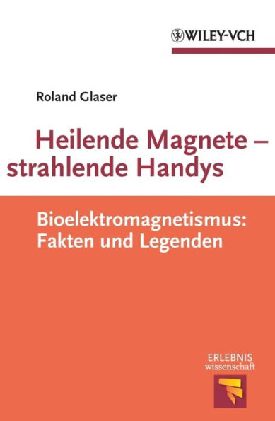 Heilende Magnete - strahlende Handys: Bioelektromagnetismus: Fakten und Legenden