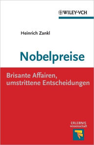 Title: Nobelpreise: Brisante Affairen, umstrittene Entscheidungen, Author: Heinrich Zankl