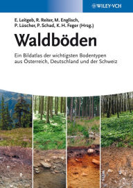 Title: Waldböden: Ein Bildatlas der Wichtigsten Bodentypen aus Österreich, Deutschland und der Schweiz, Author: Ernst Leitgeb