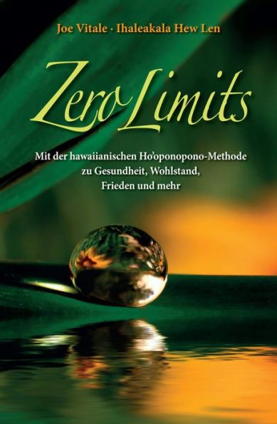 Zero Limits: Mit der Hawaiianischen Ho'oponopono-Methode zu Gesundheit, Wohlstand, Frieden und Mehr