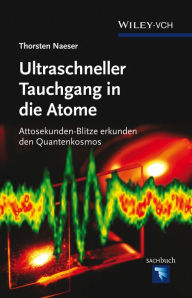 Title: Ultraschneller Tauchgang in die Atome: Attosekunden-Blitze erkunden den Quantenkosmos, Author: Thorsten Naeser