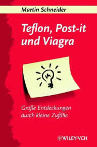 Title: Teflon, Post-it und Viagra: Große Entdeckungen durch kleine Zufälle, Author: Martin Schneider