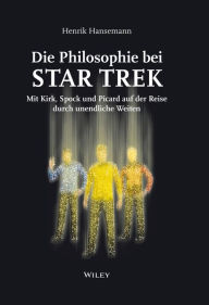 Title: Die Philosophie bei Star Trek: Mit Kirk, Spock und Picard auf der Reise durch unendliche Weiten, Author: Henrik Hansemann