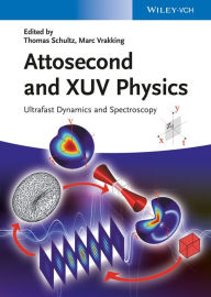 Title: Attosecond and XUV Physics: Ultrafast Dynamics and Spectroscopy, Author: Thomas Schultz