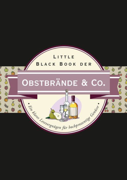 Little Black Book der Obstbrände & Co.: Ein klares Lesevergnügen für hochprozentige Genüsse