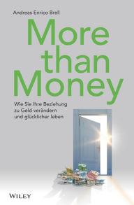 Title: More than Money: Wie Sie Ihre Beziehung zu Geld verändern und glücklicher leben, Author: Andreas Enrico Brell