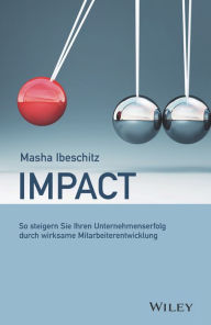 Title: Impact: So steigern Sie Ihren Unternehmenserfolg durch wirksame Mitarbeiterentwicklung, Author: Masha Ibeschitz