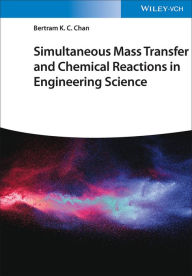 Title: Simultaneous Mass Transfer and Chemical Reactions in Engineering Science, Author: Bertram K. C. Chan