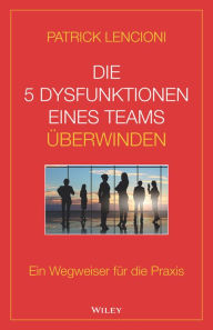 Title: Die 5 Dysfunktionen eines Teams überwinden: Ein Wegweiser für die Praxis, Author: Patrick M. Lencioni