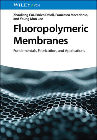 Title: Fluoropolymeric Membranes: Fundamentals, Fabrication, and Applications, Author: Zhaoliang Cui