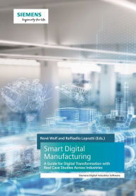 Title: Smart Digital Manufacturing: A Guide for Digital Transformation with Real Case Studies Across Industries, Author: Rene Wolf