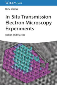 Title: In-Situ Transmission Electron Microscopy Experiments: Design and Practice, Author: Renu Sharma