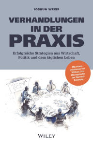 Title: Verhandlungen in der Praxis: Erfolgreiche Strategien aus Wirtschaft, Politik und dem täglichen Leben, Author: Joshua N. Weiss