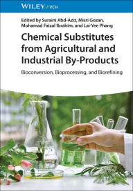Title: Chemical Substitutes from Agricultural and Industrial By-Products: Bioconversion, Bioprocessing, and Biorefining, Author: Suraini Abd-Aziz