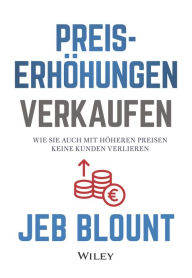 Title: Preiserhöhungen verkaufen: Wie Sie auch mit höheren Preisen keine Kunden verlieren, Author: Jeb Blount